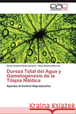 Dureza Total del Agua y Gametogénesis de la Tilapia Nilótica Pardo Zarache Carlos Andrés 9783846571392