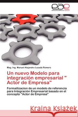 Un nuevo Modelo para integración empresarial Actor de Empresa Lozada Romero Manuel Alejandro 9783846571668