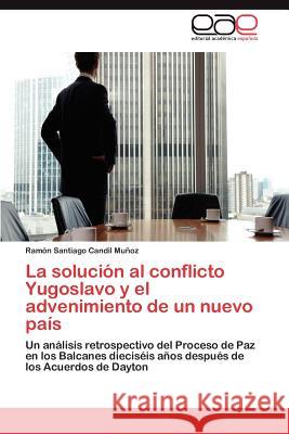 La solución al conflicto Yugoslavo y el advenimiento de un nuevo país Candil Muñoz Ramón Santiago 9783846572030