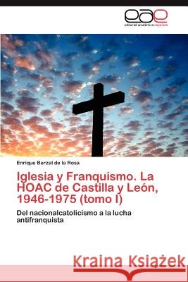 Iglesia y Franquismo. La HOAC de Castilla y León, 1946-1975 (tomo I) Berzal de la Rosa Enrique 9783846572061