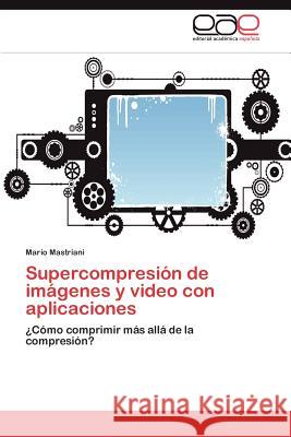 Supercompresión de imágenes y video con aplicaciones Mastriani Mario 9783846572498 Editorial Acad Mica Espa Ola