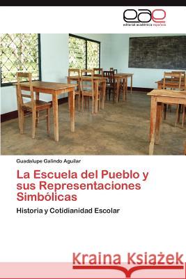 La Escuela del Pueblo y Sus Representaciones Simbolicas Guadalupe Galind 9783846572627 Editorial Acad Mica Espa Ola