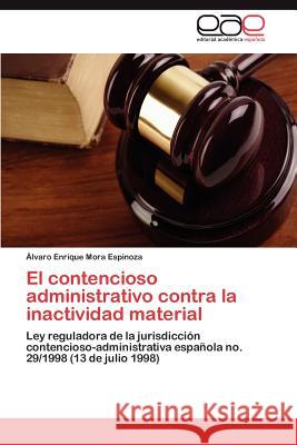 El contencioso administrativo contra la inactividad material Mora Espinoza Álvaro Enrique 9783846572887 Editorial Acad Mica Espa Ola