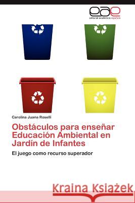 Obstáculos para enseñar Educación Ambiental en Jardín de Infantes Roselli Carolina Juana 9783846573143 Editorial Acad Mica Espa Ola