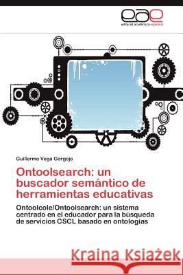 Ontoolsearch: un buscador semántico de herramientas educativas Vega Gorgojo Guillermo 9783846573198 Editorial Acad Mica Espa Ola