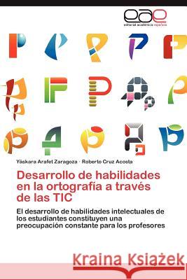 Desarrollo de habilidades en la ortografía a través de las TIC Arafet Zaragoza Yáskara 9783846573334 Editorial Acad Mica Espa Ola