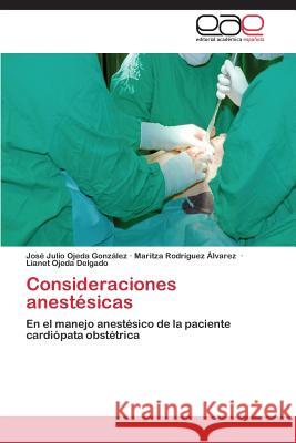 Consideraciones Anestesicas Ojeda Gonzalez Jose Julio                Rodriguez Alvarez Maritza                Ojeda Delgado Lianet 9783846574164 Editorial Academica Espanola