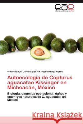 Autoecologia de Copturus Aguacatae Kissinger En Michoacan, Mexico Victor Manuel Cori H. Jes M 9783846574522 Editorial Acad Mica Espa Ola