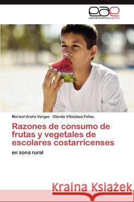 Razones de consumo de frutas y vegetales de escolares costarricenses Ureña Vargas Marisol 9783846575635 Editorial Acad Mica Espa Ola