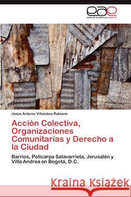 Acción Colectiva, Organizaciones Comunitarias y Derecho a la Ciudad Villalobos Rubiano Jesús Antonio 9783846575802