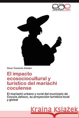 El impacto ecosociocultural y turístico del mariachi coculense Camacho Amador César 9783846576076