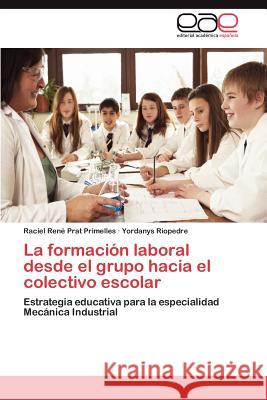 La formación laboral desde el grupo hacia el colectivo escolar Prat Primelles Raciel René 9783846576403