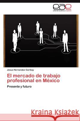 El mercado de trabajo profesional en México Hernandez Garibay Jesus 9783846576823 Editorial Acad Mica Espa Ola
