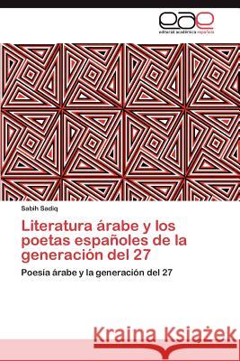 Literatura árabe y los poetas españoles de la generación del 27 Sadiq Sabih 9783846576953 Editorial Acad Mica Espa Ola