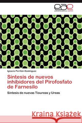 Síntesis de nuevos inhibidores del Pirofosfato de Farnesilo Periñán Domínguez Ignacio 9783846577141