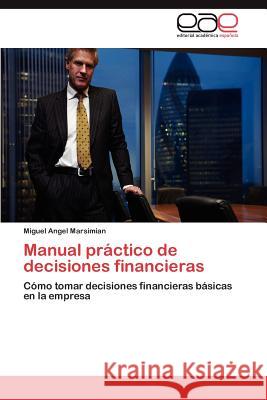 Manual Practico de Decisiones Financieras Miguel Angel Marsimian 9783846577790 Editorial Acad Mica Espa Ola