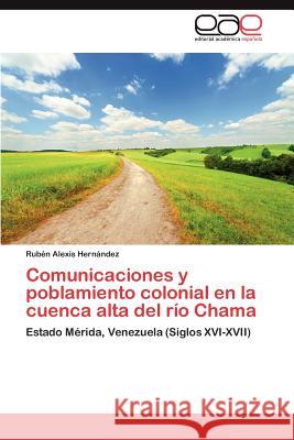 Comunicaciones y poblamiento colonial en la cuenca alta del río Chama Hernández Rubén Alexis 9783846577943 Editorial Acad Mica Espa Ola