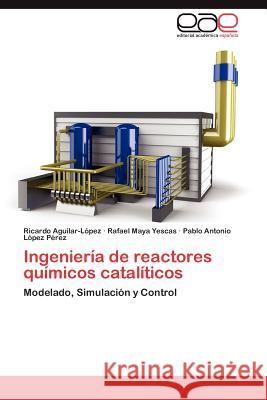 Ingeniería de reactores químicos catalíticos Aguilar-López Ricardo 9783846577981 Editorial Acad Mica Espa Ola