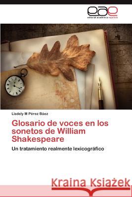 Glosario de voces en los sonetos de William Shakespeare Pérez Báez Lisdely M 9783846578070 Editorial Acad Mica Espa Ola