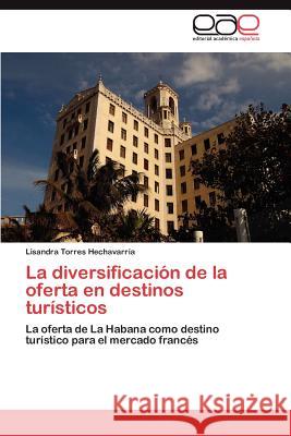 La diversificación de la oferta en destinos turísticos Torres Hechavarría Lisandra 9783846578100 Editorial Acad Mica Espa Ola