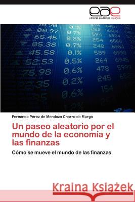 Un paseo aleatorio por el mundo de la economía y las finanzas P. Rez De Mendoza Charro De Murga, Ferna 9783846578650 Editorial Acad Mica Espa Ola