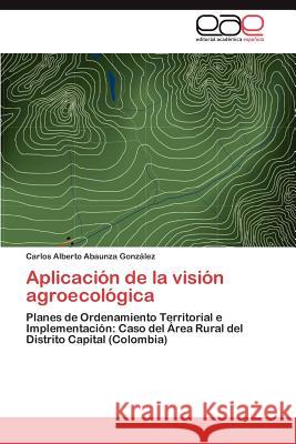 Aplicación de la visión agroecológica Abaunza González Carlos Alberto 9783846578971