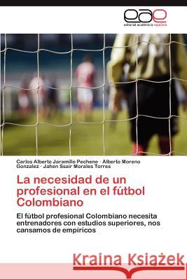 La necesidad de un profesional en el fútbol Colombiano Jaramillo Pechene Carlos Alberto 9783846579114