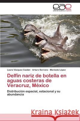 Delfin Nariz de Botella En Aguas Costeras de Veracruz, Mexico Vazquez Castan Laura Serrano Arturo Lopez Marisela 9783846579671 Editorial Academica Espanola