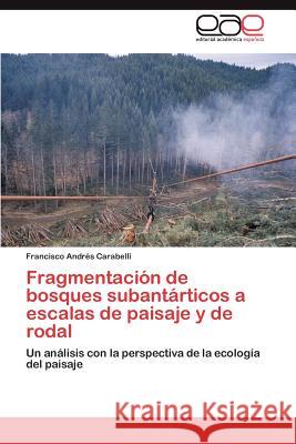 Fragmentación de bosques subantárticos a escalas de paisaje y de rodal Carabelli Francisco Andrés 9783846579886 Editorial Acad Mica Espa Ola