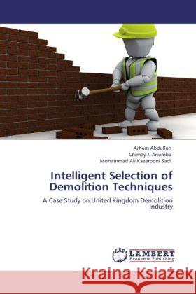 Intelligent Selection of Demolition Techniques Abdullah, Arham, Anumba, Chimay J., Kazerooni Sadi, Mohammad Ali 9783846580080