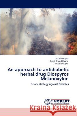 An Approach to Antidiabetic Herbal Drug Diospyros Melanoxylon Vikash Gupta, Ankit Anand Kharia, Shweta Gupta 9783846580448 LAP Lambert Academic Publishing