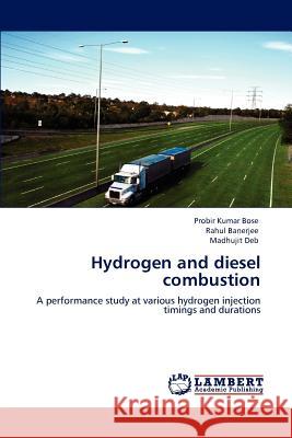 Hydrogen and Diesel Combustion Probir Kumar Bose Rahul Banerjee Madhujit Deb 9783846580479