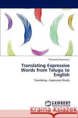 Translating Expressive Words from Telugu to English Thotapally Anjaneyulu   9783846581193 LAP Lambert Academic Publishing AG & Co KG