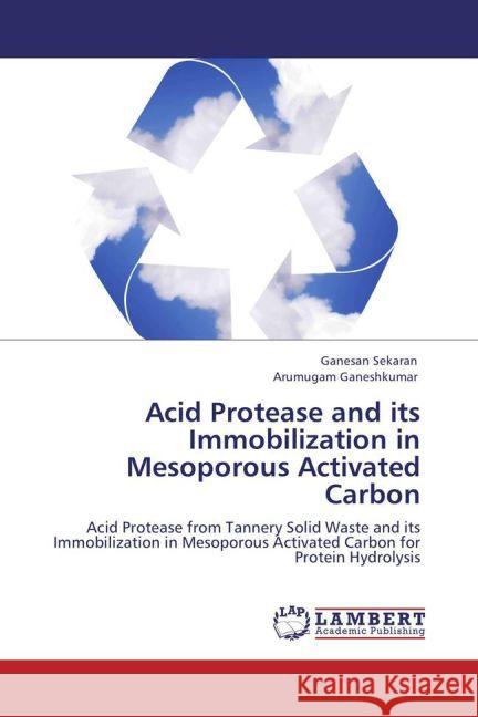Acid Protease and its Immobilization in Mesoporous Activated Carbon Sekaran, Ganesan, Ganeshkumar, Arumugam 9783846581322 LAP Lambert Academic Publishing