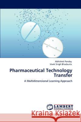 Pharmaceutical Technology Transfer Abhishek Pandey, Vivek Singh Bhadauria 9783846581742 LAP Lambert Academic Publishing