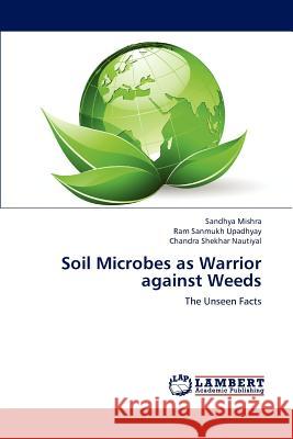 Soil Microbes as Warrior against Weeds Sandhya Mishra, Ram Sanmukh Upadhyay, Chandra Shekhar Nautiyal 9783846581773