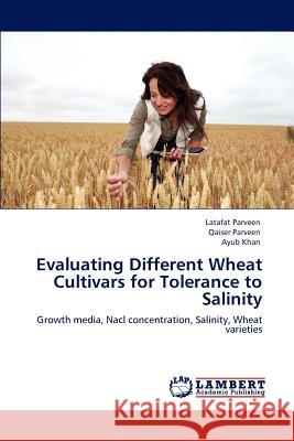 Evaluating Different Wheat Cultivars for Tolerance to Salinity Latafat Parveen Qaiser Parveen Ayub Khan 9783846581834 LAP Lambert Academic Publishing
