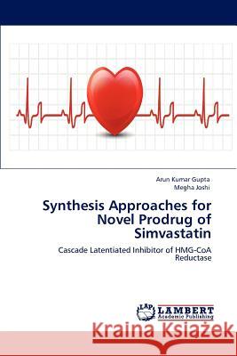 Synthesis Approaches for Novel Prodrug of Simvastatin Arun Kumar Gupta Megha Joshi 9783846582145