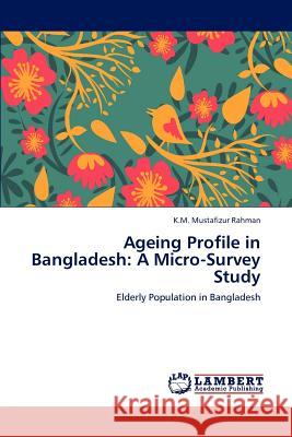 Ageing Profile in Bangladesh: A Micro-Survey Study Rahman, K. M. Mustafizur 9783846582459