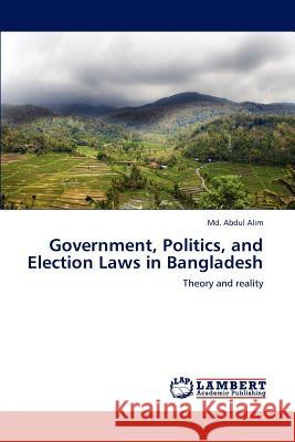 Government, Politics, and Election Laws in Bangladesh MD Abdul Alim 9783846582565 LAP Lambert Academic Publishing