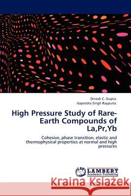 High Pressure Study of Rare-Earth Compounds of La, PR, Yb Dinesh C Gupta, Gajendra Singh Raypuria 9783846582787