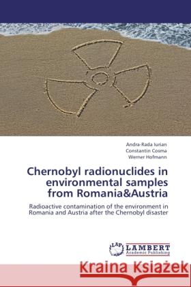 Chernobyl radionuclides in environmental samples from Romania&Austria Iurian, Andra-Rada, Cosma, Constantin, Hofmann, Werner 9783846582930