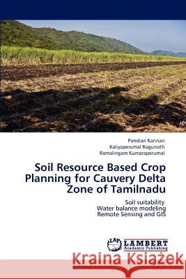 Soil Resource Based Crop Planning for Cauvery Delta Zone of Tamilnadu Pandian Kannan Kaliyaperumal Ragunath Ramalingam Kumaraperumal 9783846582978 LAP Lambert Academic Publishing