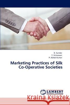 Marketing Practices of Silk Co-Operative Societies K Sundar, T Srinivasan, P Ashok Kumar 9783846583272 LAP Lambert Academic Publishing