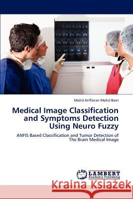 Medical Image Classification and Symptoms Detection Using Neuro Fuzzy Mohd Ariffanan Mohd Basri   9783846583548