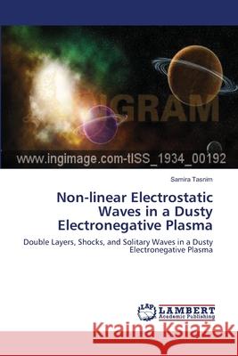 Non-linear Electrostatic Waves in a Dusty Electronegative Plasma Samira Tasnim 9783846583647