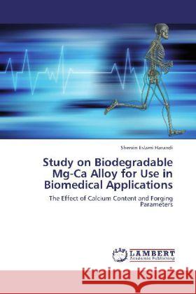 Study on Biodegradable Mg-Ca Alloy for Use in Biomedical Applications Shervin Eslami Harandi 9783846583777 LAP Lambert Academic Publishing