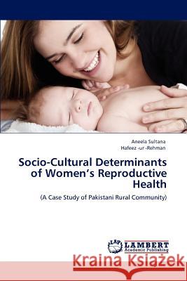 Socio-Cultural Determinants of Women's Reproductive Health Aneela Sultana, Hafeez -Ur -Rehman 9783846583869 LAP Lambert Academic Publishing