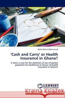 'Cash and Carry' or Health Insurance in Ghana? Mohammed Abdul-Rahim 9783846584163