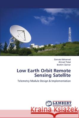 Low Earth Orbit Remote Sensing Satellite Mohamed, Somaia, Tobal, Ahmed, Qamar, Ibrahim 9783846584729 LAP Lambert Academic Publishing